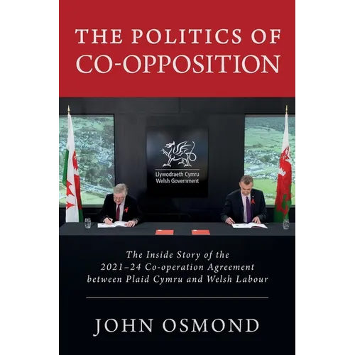 The Politics of Co-Opposition: The Inside Story of the 2021-24 Co-operation Agreement Between Plaid Cymru and Welsh Labour