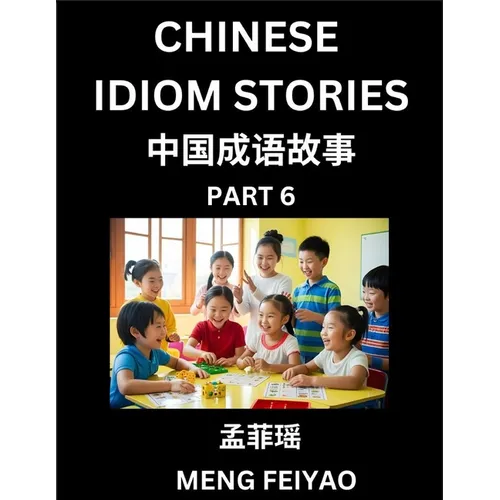 Chinese Idiom Stories (Part 6)- Self-learn Fast Reading Mandarin Chinese Language and Culture with Easy Lessons for Beginners, Intermediate, Advanced