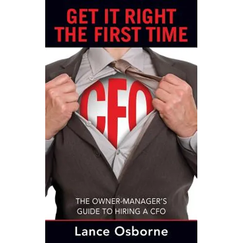 Get It Right the First Time: The Owner-Manager's Guide to Hiring a CFO