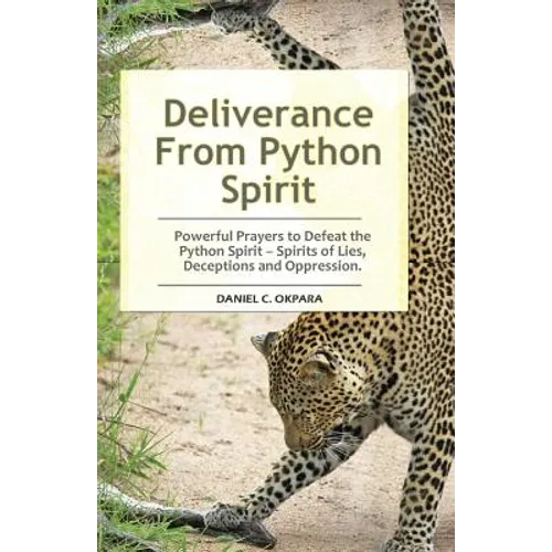 Deliverance From Python Spirit: Powerful Prayers to Defeat the Python Spirit - Spirit of Lies, Deceptions and Oppression. (Deliverance Series Book 3)