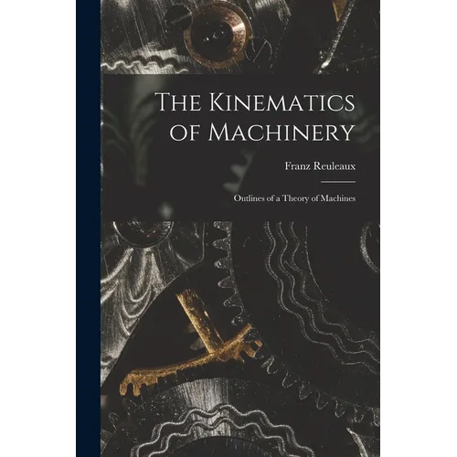 The Kinematics of Machinery: Outlines of a Theory of Machines