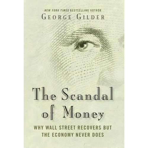 The Scandal of Money: Why Wall Street Recovers But the Economy Never Does