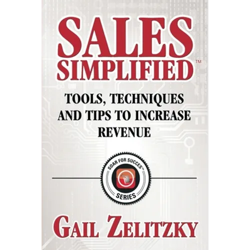 Sales Simplified: Tools, Techniques and Tips to Increase Revenue