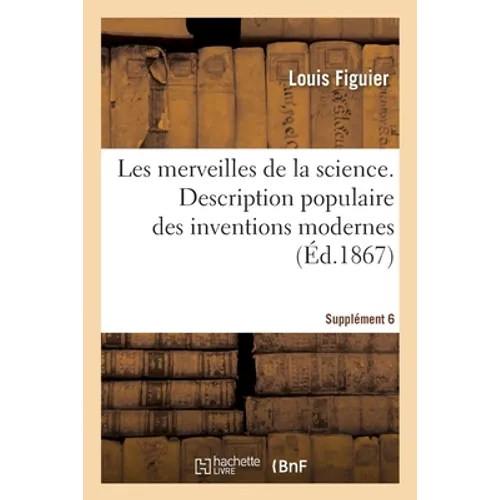 Les merveilles de la science. Description populaire des inventions modernes Supplément 6