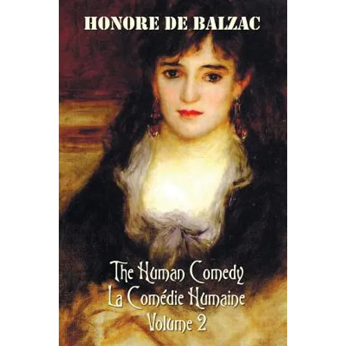 The Human Comedy, La Comedie Humaine, Volume 2, Includes the Following Books (Complete and Unabridged): A Woman of Thirty, the Thirteen, the Girl with