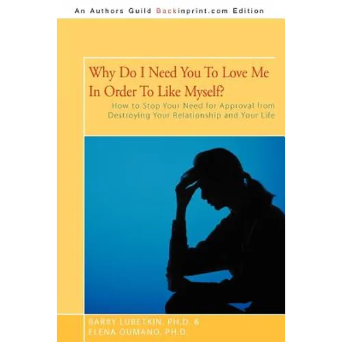 Why Do I Need You to Love Me in Order to Like Myself?: How to Stop Your Need for Approval from Destroying Your Relationship and Your Life