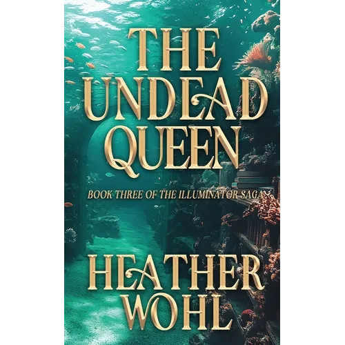 The Undead Queen: Book Three of the Illuminator Saga