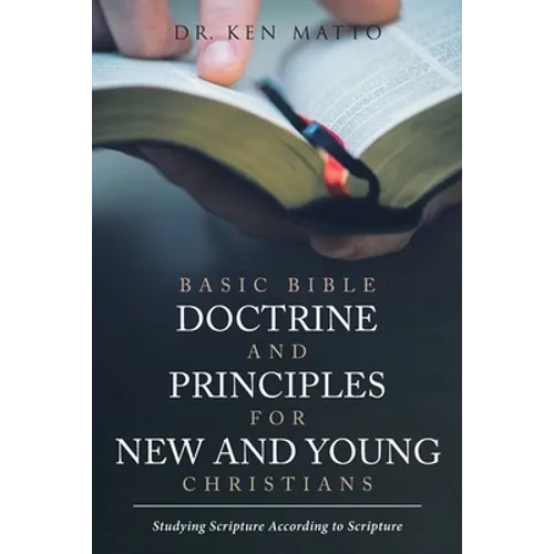 Basic Bible Doctrine and Principles for New and Young Christians: Studying Scripture According to Scripture