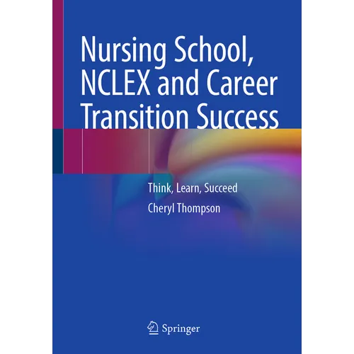 Nursing School, NCLEX and Career Transition Success: Think, Learn, Succeed