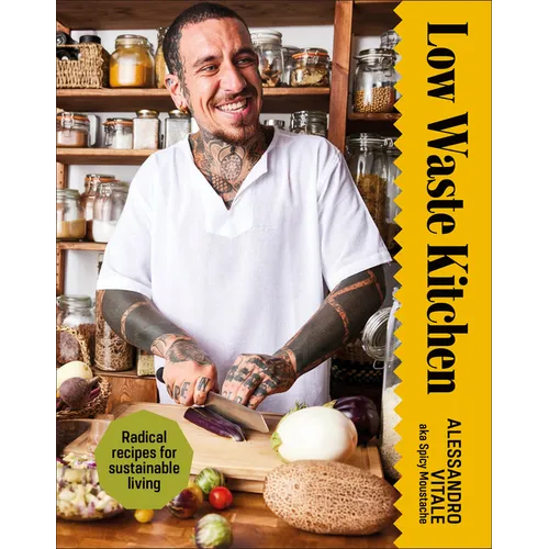 Low Waste Kitchen: Radical Recipes for Sustainable Living