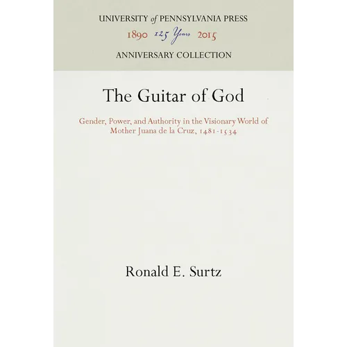 The Guitar of God: Gender, Power, and Authority in the Visionary World of Mother Juana de la Cruz, 1481-1534