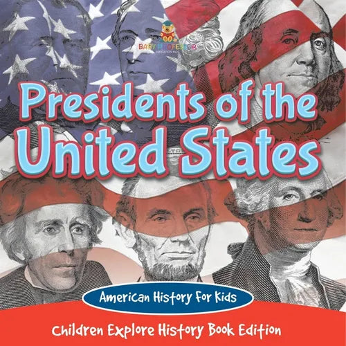 Presidents of the United States: American History For Kids - Children Explore History Book Edition