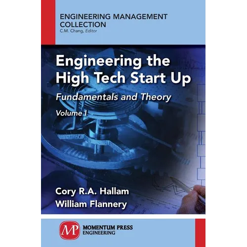 Engineering the High Tech Start Up: Fundamentals and Theory, Volume I