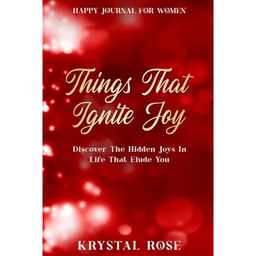 Happy Journal For Women: Things That Ignite Joy - Discover The Hidden Joys In Life That Elude You