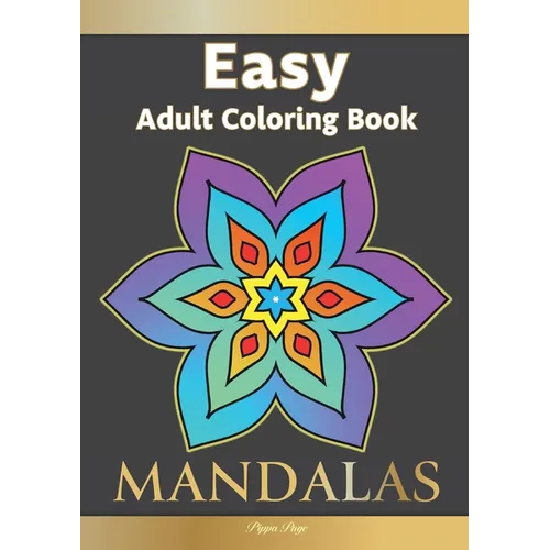 Easy Adult Coloring Book MANDALAS: Simple, Relaxing, Calming Mandalas. The Perfect Coloring Companion For Seniors, Beginners & Anyone Who Enjoys Easy