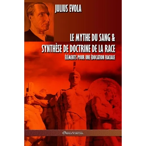 Le mythe du sang & Synthèse de doctrine de la race: Éléments pour une éducation raciale
