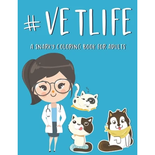 #Vetlife A Snarky Coloring Book For Adults: Anti-Stress Designs With Hilarious Vet Quotes To Color, Relaxing Coloring Pages For Veterinarians