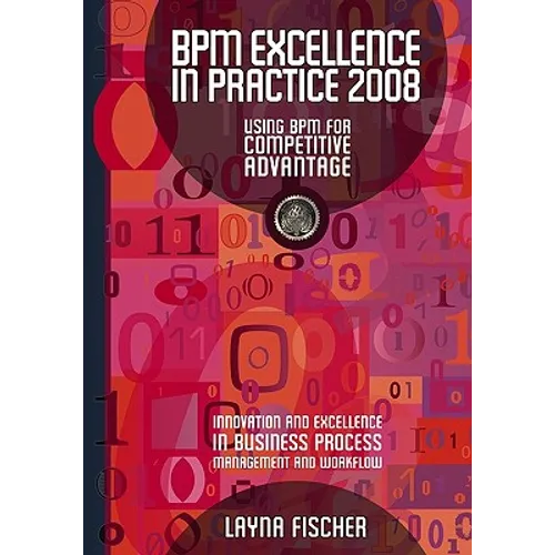 BPM Excellence In Practice 2008: Using Bpm For Competitive Advantage