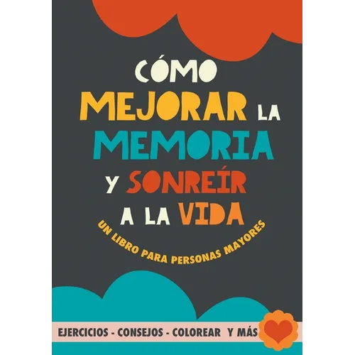 Cómo mejorar la memoria y sonreír a la vida: Un libro para personas mayores con ejercicios, consejos, colorear y más. Ejercicios para alzheimer, demen