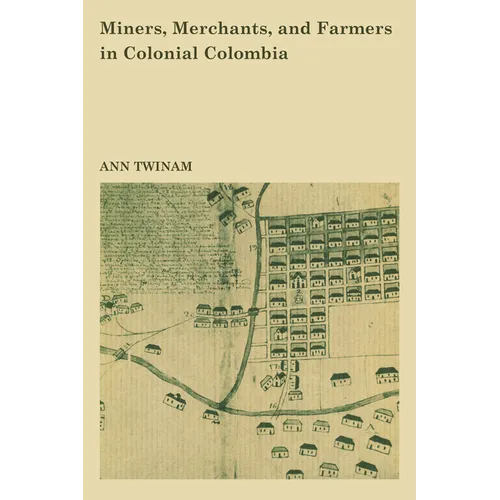 Miners, Merchants, and Farmers in Colonial Colombia