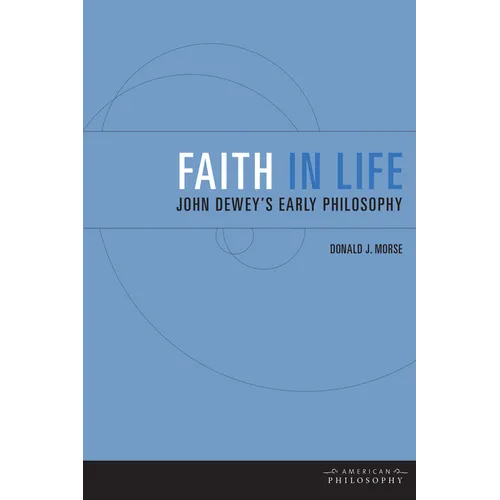 Faith in Life: John Dewey's Early Philosophy