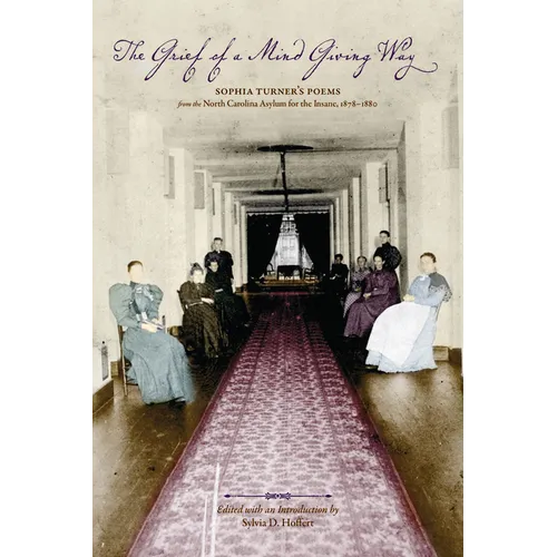 The Grief of a Mind Giving Way: Sophia Turner's Poems from the North Carolina Asylum for the Insane, 1878-1880