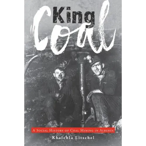 King Coal: A Social History of Coal Mining in Alberta