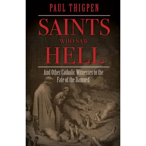Saints Who Saw Hell: And Other Catholic Witnesses to the Fate of the Damned