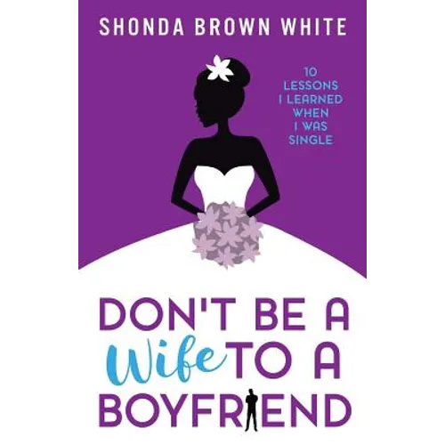 Don't Be A Wife To A Boyfriend: 10 Lessons I Learned When I Was Single