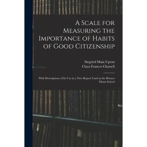 A Scale for Measuring the Importance of Habits of Good Citizenship: With Descriptions of Its Use in a New Report Card at the Horace Mann School