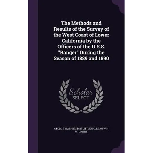 The Methods and Results of the Survey of the West Coast of Lower California by the Officers of the U.S.S. "Ranger" During the Season of 1889 and 1890