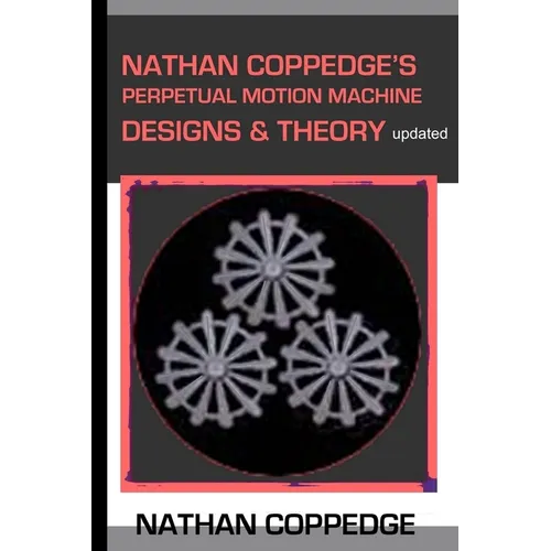 Nathan Coppedge's Perpetual Motion Machine Designs & Theory