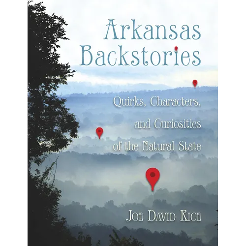 Arkansas Backstories, Volume 1: Quirks, Characters, and Curiosities of the Natural State
