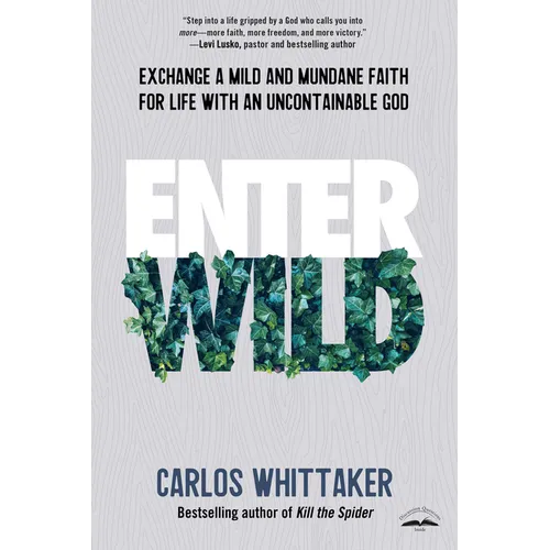 Enter Wild: Exchange a Mild and Mundane Faith for Life with an Uncontainable God