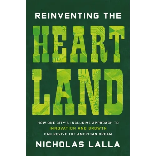 Reinventing the Heartland: How One City's Inclusive Approach to Innovation and Growth Can Revive the American Dream