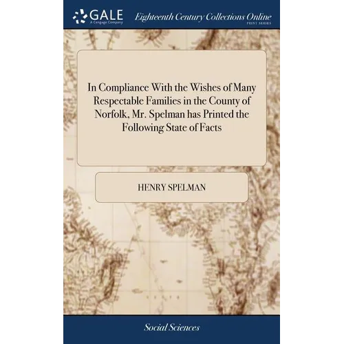 In Compliance With the Wishes of Many Respectable Families in the County of Norfolk, Mr. Spelman has Printed the Following State of Facts