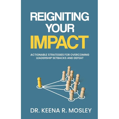 Reigniting Your Impact: Actionable Strategies for Overcoming Leadership Setbacks and Defeat