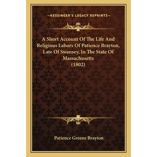 A Short Account Of The Life And Religious Labors Of Patience Brayton, Late Of Swansey, In The State Of Massachusetts (1802)