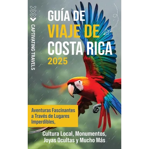 Guía de viaje de Costa Rica: Aventuras fascinantes a través de lugares imperdibles, cultura local, monumentos, joyas ocultas y mucho más