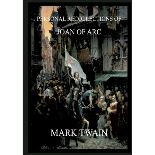 Personal Recollections of Joan of Arc: Historically Annotated Edition