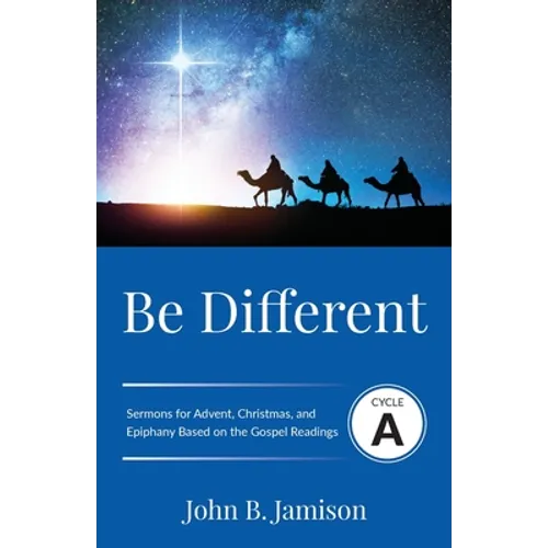 Be Different: Cycle A Sermons for Advent, Christmas, and Epiphany Based on the Gospel Texts