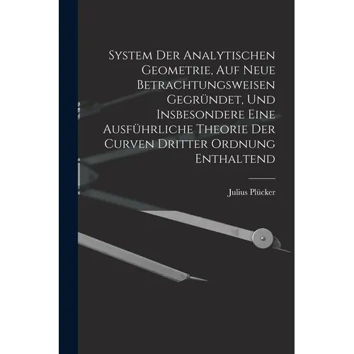 System Der Analytischen Geometrie, Auf Neue Betrachtungsweisen Gegründet, Und Insbesondere Eine Ausführliche Theorie Der Curven Dritter Ordnung Enthal