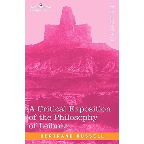 A Critical Exposition of the Philosophy of Leibniz: With an Appendix of Leading Passages