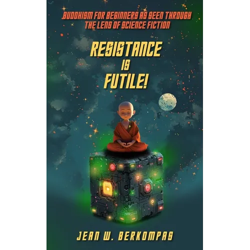 Resistance is Futile!: Buddhism for Beginners as Seen Through the Lens of Science Fiction
