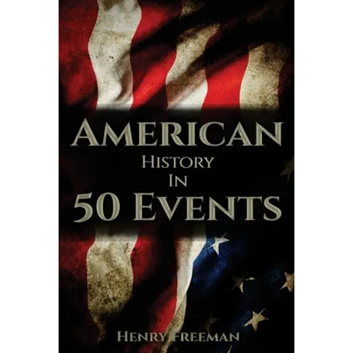 American History in 50 Events: (Battle of Yorktown, Spanish American War, Roaring Twenties, Railroad History, George Washington, Gilded Age)