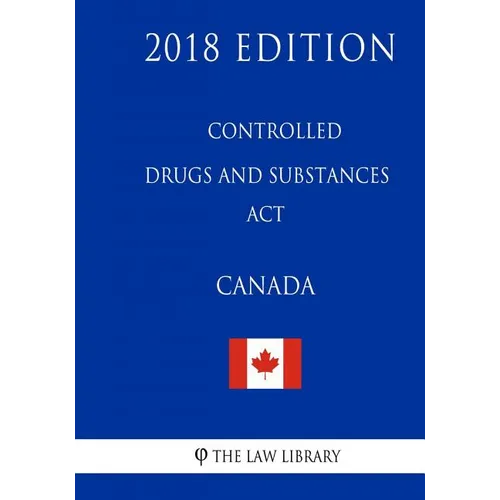 Controlled Drugs and Substances Act (Canada) - 2018 Edition