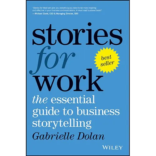 Stories for Work: The Essential Guide to Business Storytelling