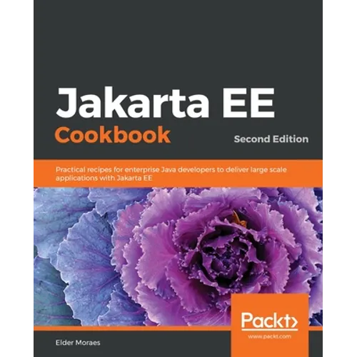 Jakarta EE Cookbook - Second Edition: Practical recipes for enterprise Java developers to deliver large scale applications with Jakarta EE