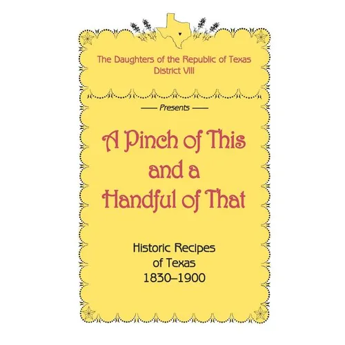 A Pinch of This and a Handful of That, Historic Recipes of Texas 1830-1900