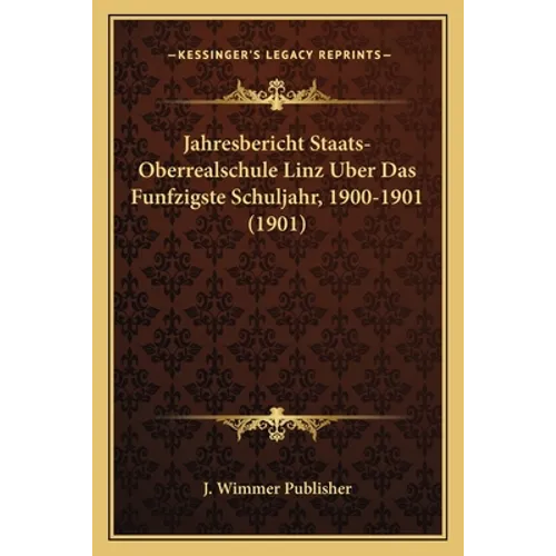 Jahresbericht Staats-Oberrealschule Linz Uber Das Funfzigste Schuljahr, 1900-1901 (1901)